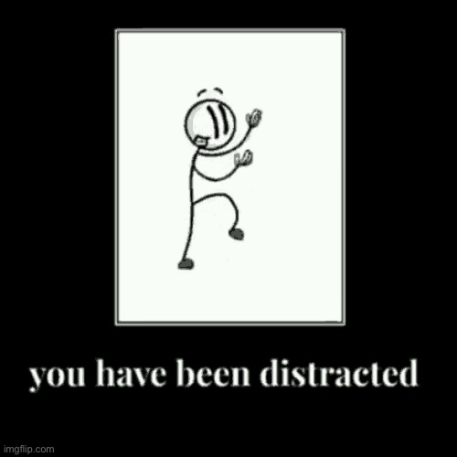 You’ve been distracted | image tagged in henry stickmin | made w/ Imgflip meme maker