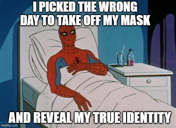 Spidey bitten by yet another bug. | I PICKED THE WRONG DAY TO TAKE OFF MY MASK; AND REVEAL MY TRUE IDENTITY | image tagged in memes,spiderman hospital,spiderman,covid-19 | made w/ Imgflip meme maker