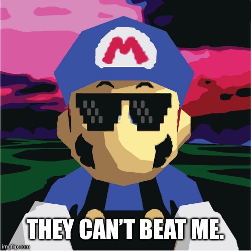 SMG3 Sunglasses | THEY CAN’T BEAT ME. | image tagged in smg3 sunglasses | made w/ Imgflip meme maker