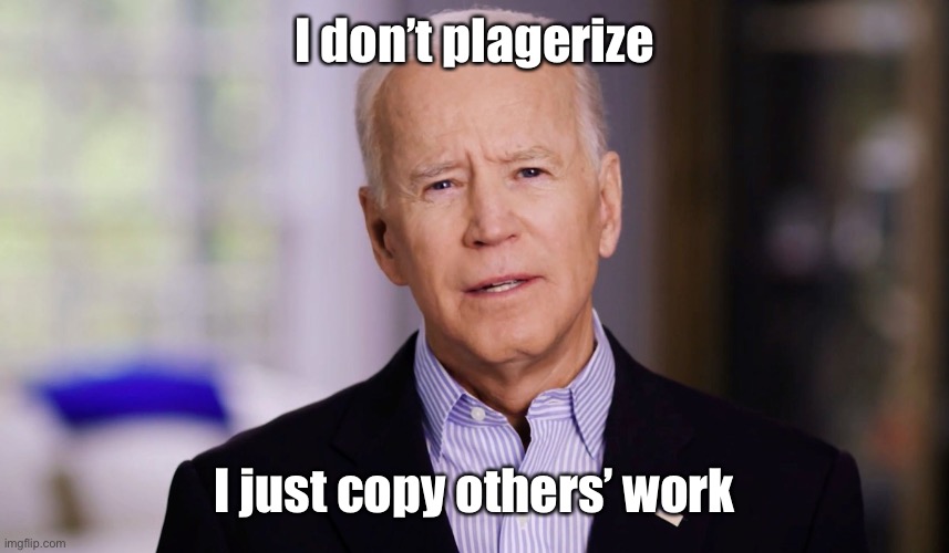 Joe Biden 2020 | I don’t plagerize I just copy others’ work | image tagged in joe biden 2020 | made w/ Imgflip meme maker
