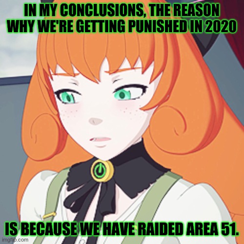 IN MY CONCLUSIONS, THE REASON WHY WE'RE GETTING PUNISHED IN 2020 IS BECAUSE WE HAVE RAIDED AREA 51. | made w/ Imgflip meme maker