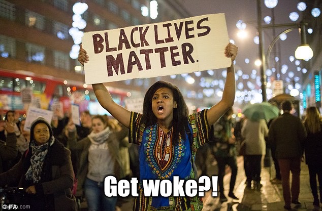 Black lies matter | Get woke?! | image tagged in black lies matter | made w/ Imgflip meme maker