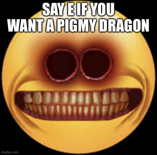 Mmmmm | SAY E IF YOU WANT A PIGMY DRAGON | image tagged in cursed emoji 2 | made w/ Imgflip meme maker