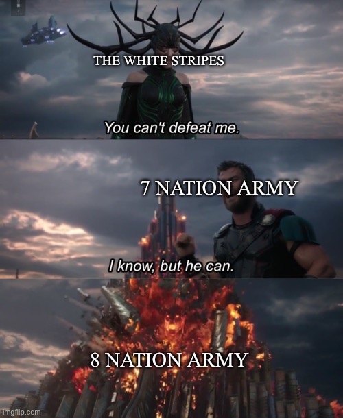 I’m gonna fight em off | THE WHITE STRIPES; 7 NATION ARMY; 8 NATION ARMY | image tagged in you can t defeat me | made w/ Imgflip meme maker