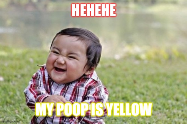 Evil Toddler Meme | HEHEHE; MY POOP IS YELLOW | image tagged in memes,evil toddler | made w/ Imgflip meme maker