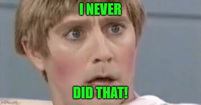 Mad TV Stuart | I NEVER DID THAT! | image tagged in mad tv stuart | made w/ Imgflip meme maker