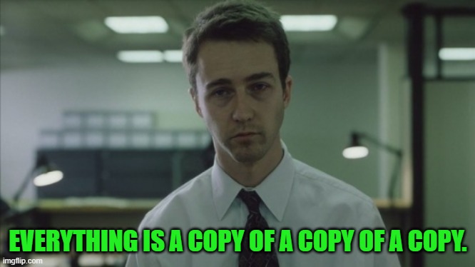 Copy of a copy  | EVERYTHING IS A COPY OF A COPY OF A COPY. | image tagged in copy of a copy | made w/ Imgflip meme maker