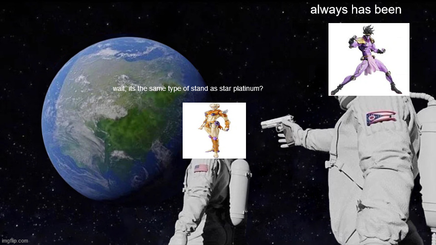 Always Has Been | always has been; wait, its the same type of stand as star platinum? | image tagged in always has been | made w/ Imgflip meme maker
