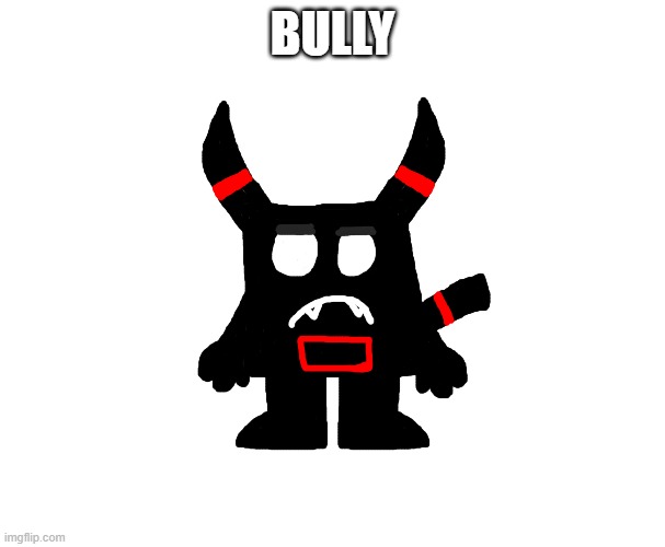 BULLY | made w/ Imgflip meme maker