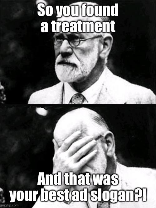 Freud | So you found a treatment And that was your best ad slogan?! | image tagged in freud | made w/ Imgflip meme maker