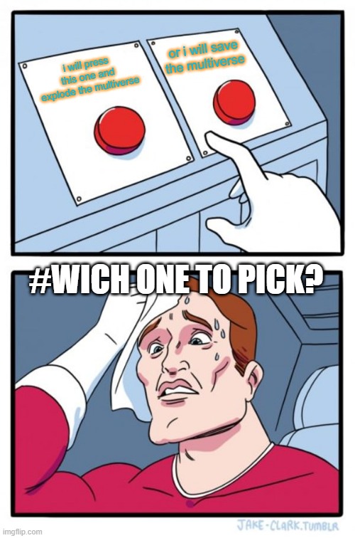Two Buttons Meme | or i will save the multiverse; i will press this one and explode the multiverse; #WICH ONE TO PICK? | image tagged in memes,two buttons | made w/ Imgflip meme maker