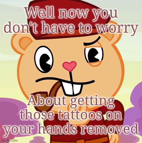 Pop (HTF) | Well now you don't have to worry About getting those tattoos on your hands removed | image tagged in pop htf | made w/ Imgflip meme maker