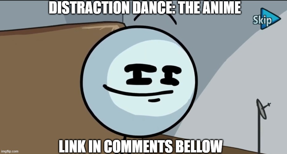 Distraction dance: the anime (link in comments bellow) | DISTRACTION DANCE: THE ANIME; LINK IN COMMENTS BELLOW | image tagged in memes,funny,henry stickmin,distraction,dance,anime | made w/ Imgflip meme maker