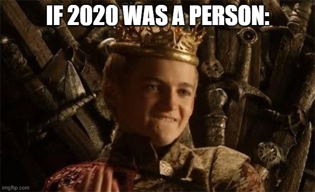 King Joffrey | IF 2020 WAS A PERSON: | image tagged in king joffrey | made w/ Imgflip meme maker