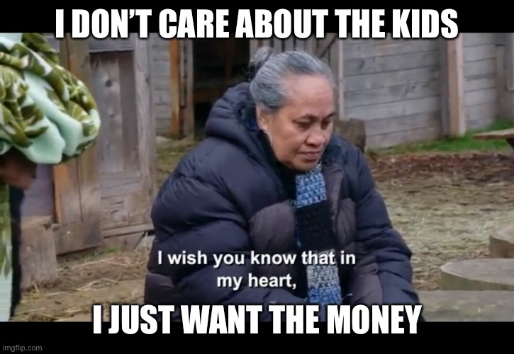 I DON’T CARE ABOUT THE KIDS; I JUST WANT THE MONEY | made w/ Imgflip meme maker