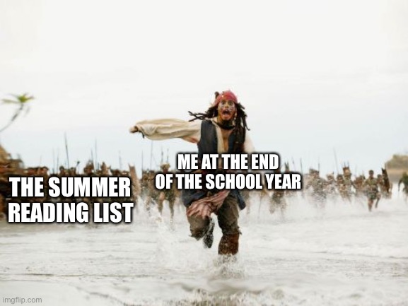 The Dreaded Summer Reading List | ME AT THE END OF THE SCHOOL YEAR; THE SUMMER READING LIST | image tagged in memes,jack sparrow being chased,school | made w/ Imgflip meme maker