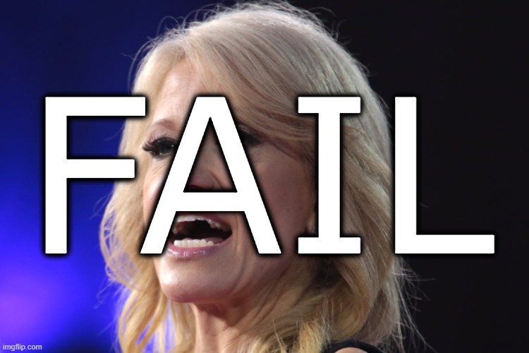 Kellyanne FAILway, am i rite? | FAIL | image tagged in kellyanne conway,failure,fail,loser,traitor,asshole | made w/ Imgflip meme maker