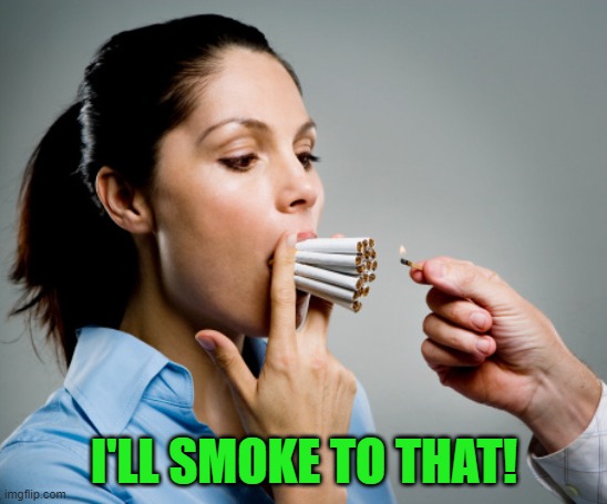 Heavy Smoker | I'LL SMOKE TO THAT! | image tagged in heavy smoker | made w/ Imgflip meme maker