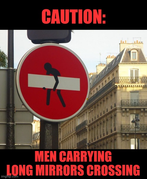 Sometimes I come here to reflect | CAUTION:; MEN CARRYING LONG MIRRORS CROSSING | image tagged in funny signs,clever,vandalism,funny memes | made w/ Imgflip meme maker
