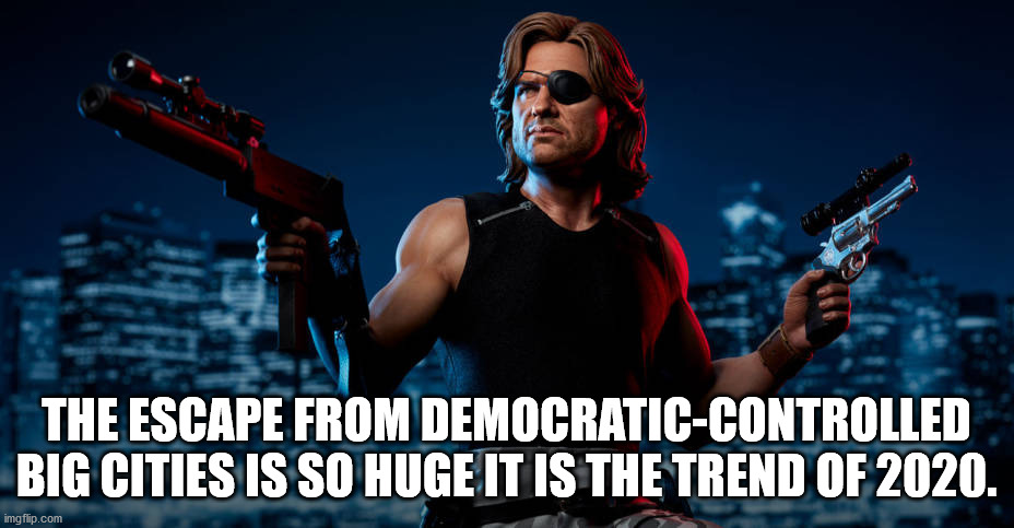 The escape from big cities is so huge it is the trend of 2020. | THE ESCAPE FROM DEMOCRATIC-CONTROLLED BIG CITIES IS SO HUGE IT IS THE TREND OF 2020. | image tagged in escape from new york | made w/ Imgflip meme maker