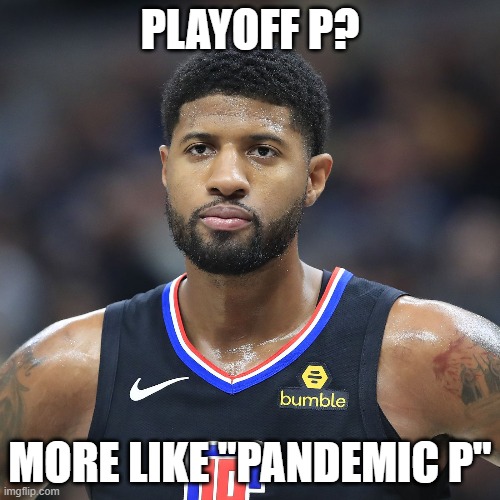 Paul George | PLAYOFF P? MORE LIKE "PANDEMIC P" | image tagged in playoffs | made w/ Imgflip meme maker
