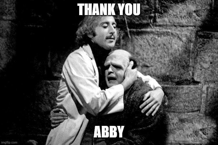 Thank you | THANK YOU; ABBY | image tagged in young frankenstein,funny,thank you,hug,response,appreciation | made w/ Imgflip meme maker