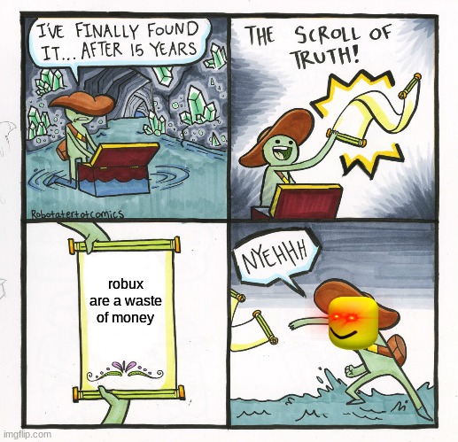 The Scroll Of Truth Meme | robux are a waste of money | image tagged in memes,the scroll of truth | made w/ Imgflip meme maker