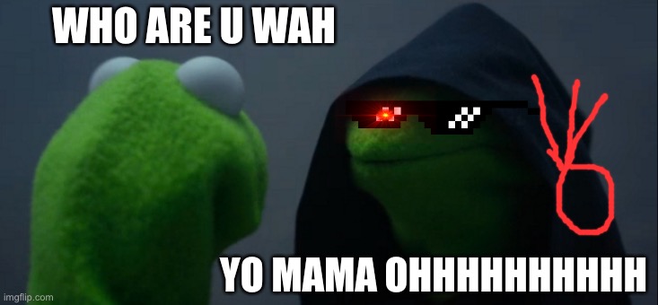 Who are u meme | WHO ARE U WAH; YO MAMA OHHHHHHHHHH | image tagged in memes,evil kermit | made w/ Imgflip meme maker