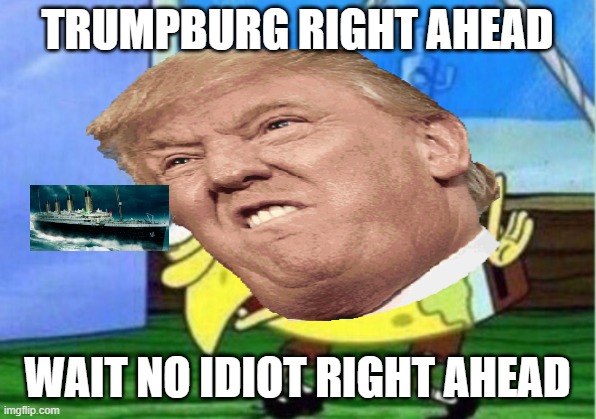 TRUMPBURG RIGHT AHEAD; WAIT NO IDIOT RIGHT AHEAD | image tagged in trump,politics | made w/ Imgflip meme maker