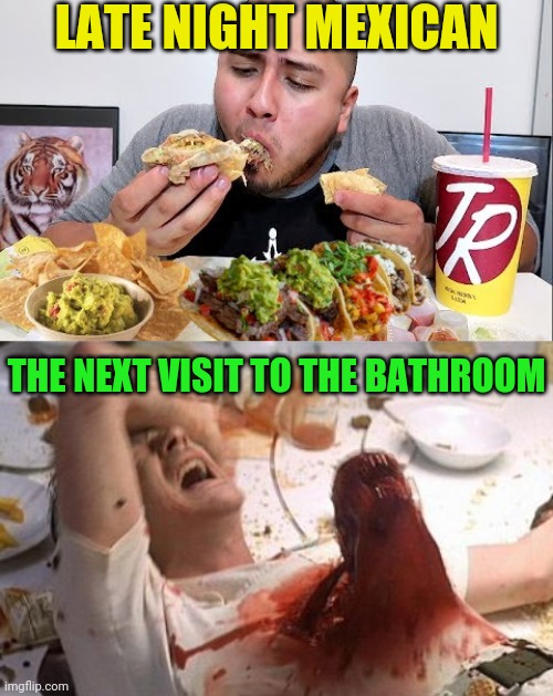 Taco revenge | LATE NIGHT MEXICAN; THE NEXT VISIT TO THE BATHROOM | image tagged in mexican food | made w/ Imgflip meme maker