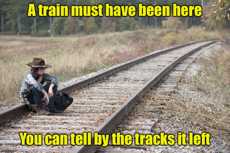 Tracker | A train must have been here; You can tell by the tracks it left | image tagged in walking dead train tracks,track | made w/ Imgflip meme maker