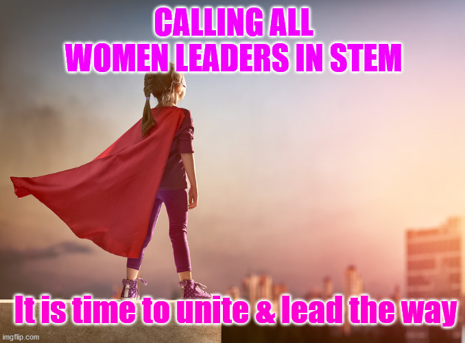 Heroic female leaers | CALLING ALL WOMEN LEADERS IN STEM; It is time to unite & lead the way | image tagged in super hero kid,women leaders | made w/ Imgflip meme maker