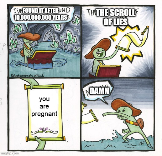 THE SCROLL OF FAKES | FOUND IT AFTER 10,000,000,000 YEARS; THE SCROLL OF LIES; DAMN; you are pregnant | image tagged in memes,the scroll of truth | made w/ Imgflip meme maker