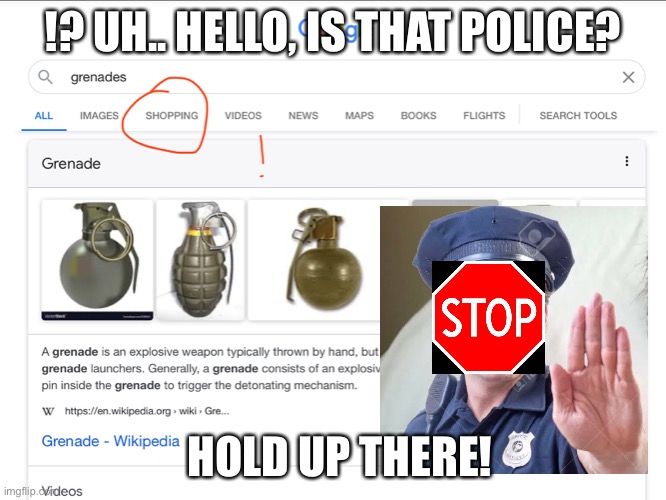 Hold up there! | !? UH.. HELLO, IS THAT POLICE? HOLD UP THERE! | image tagged in grenade,funny,shopping,coronavirus,covid-19 | made w/ Imgflip meme maker