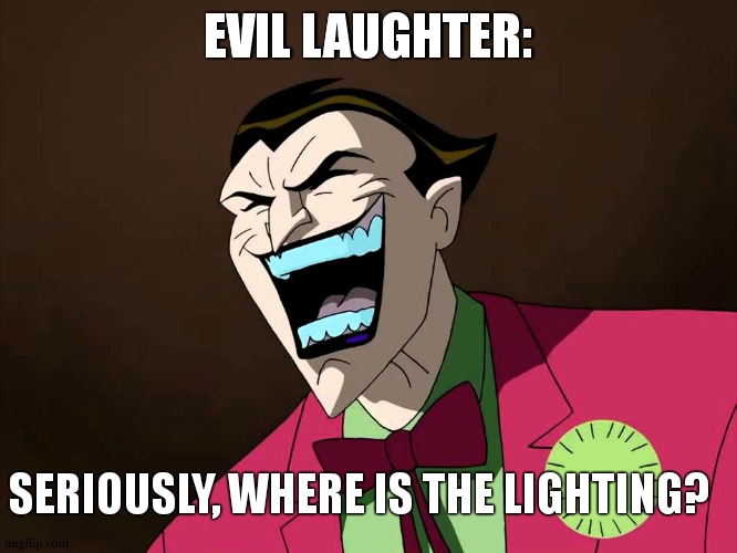 Muahahahahaaaa | EVIL LAUGHTER:; SERIOUSLY, WHERE IS THE LIGHTING? | image tagged in evil laughter,lightning | made w/ Imgflip meme maker