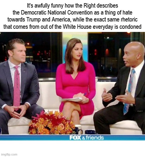 It's awfully funny how the Right describes the Democratic National Convention as a thing of hate towards Trump and America, while the exact same rhetoric that comes from out of the White House everyday is condoned; COVELL BELLAMY III | image tagged in the right hypocritically calling dnc full of hate | made w/ Imgflip meme maker