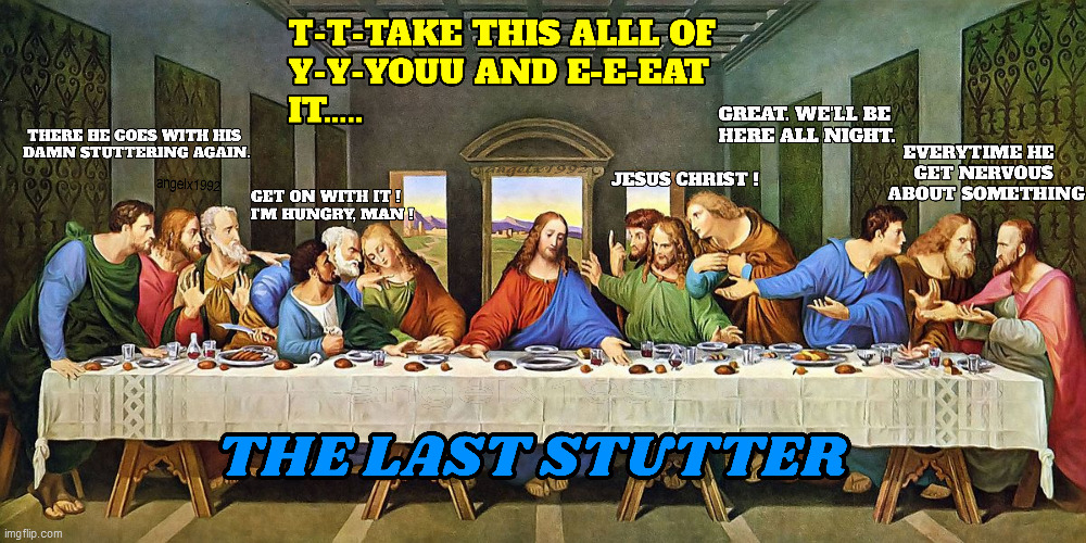 image tagged in the last supper,jesus,jesus christ,art,stutter,last supper | made w/ Imgflip meme maker