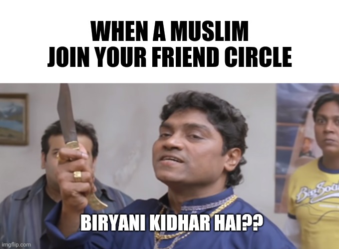 Kidher Hai | WHEN A MUSLIM JOIN YOUR FRIEND CIRCLE; BIRYANI KIDHAR HAI?? | image tagged in kidher hai | made w/ Imgflip meme maker