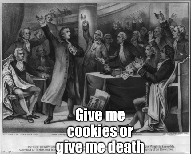 Give me liberty or give me death! | Give me cookies or give me death | image tagged in give me liberty or give me death | made w/ Imgflip meme maker