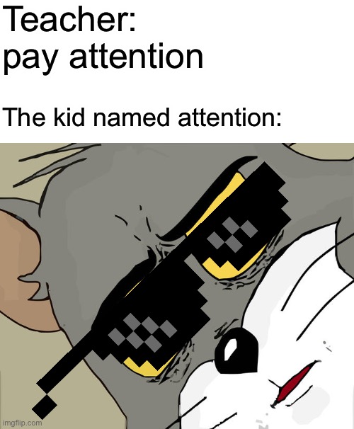 Pay attention | Teacher: pay attention; The kid named attention: | image tagged in memes,unsettled tom,funny | made w/ Imgflip meme maker