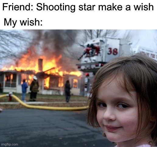 Make a Wish | Friend: Shooting star make a wish; My wish: | image tagged in memes,disaster girl,funny,quarantine,coronavirus | made w/ Imgflip meme maker