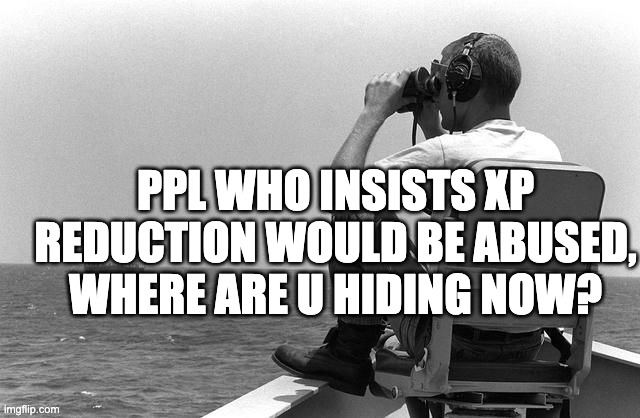 Where are you | PPL WHO INSISTS XP REDUCTION WOULD BE ABUSED, WHERE ARE U HIDING NOW? | image tagged in where are you | made w/ Imgflip meme maker