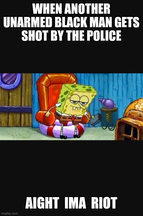 FTP |  WHEN ANOTHER UNARMED BLACK MAN GETS SHOT BY THE POLICE; AIGHT  IMA  RIOT | image tagged in police,pork,donuts | made w/ Imgflip meme maker