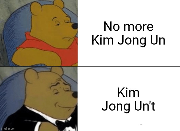 Tuxedo Winnie The Pooh | No more Kim Jong Un; Kim Jong Un't | image tagged in memes,tuxedo winnie the pooh | made w/ Imgflip meme maker