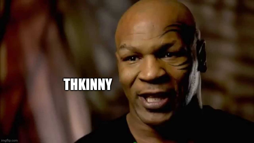 Mike Tyson Large | THKINNY | image tagged in mike tyson large | made w/ Imgflip meme maker