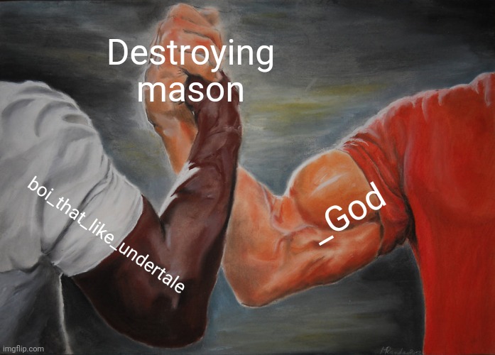 Epic Handshake Meme | Destroying mason boi_that_like_undertale _God | image tagged in memes,epic handshake | made w/ Imgflip meme maker