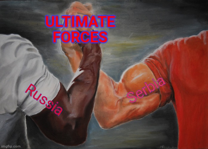 ULTIMATE FORCES | ULTIMATE FORCES; Serbia; Russia | image tagged in memes,epic handshake | made w/ Imgflip meme maker