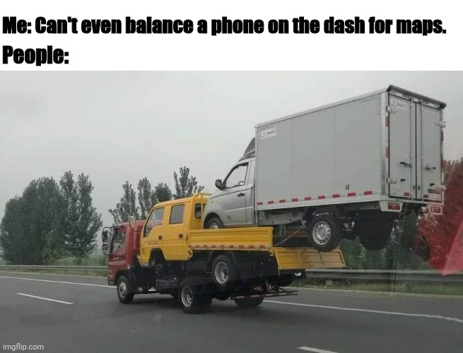 If it's on its gone.. | Me: Can't even balance a phone on the dash for maps. People: | image tagged in funny,motorhead,funny memes | made w/ Imgflip meme maker
