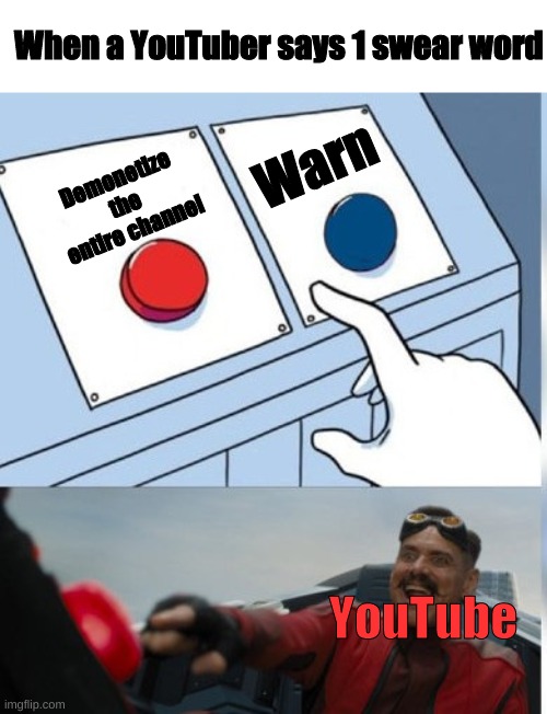 uh | When a YouTuber says 1 swear word; Warn; Demonetize the entire channel; YouTube | image tagged in two buttons eggman,youtube | made w/ Imgflip meme maker