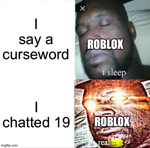 No joke, no jerk | I say a curseword; ROBLOX; I chatted 19; ROBLOX | image tagged in memes,sleeping shaq,funny,roblox,curseword,swear | made w/ Imgflip meme maker